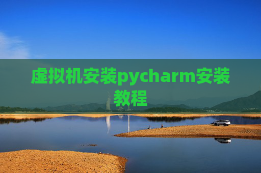 虚拟机安装pycharm安装教程